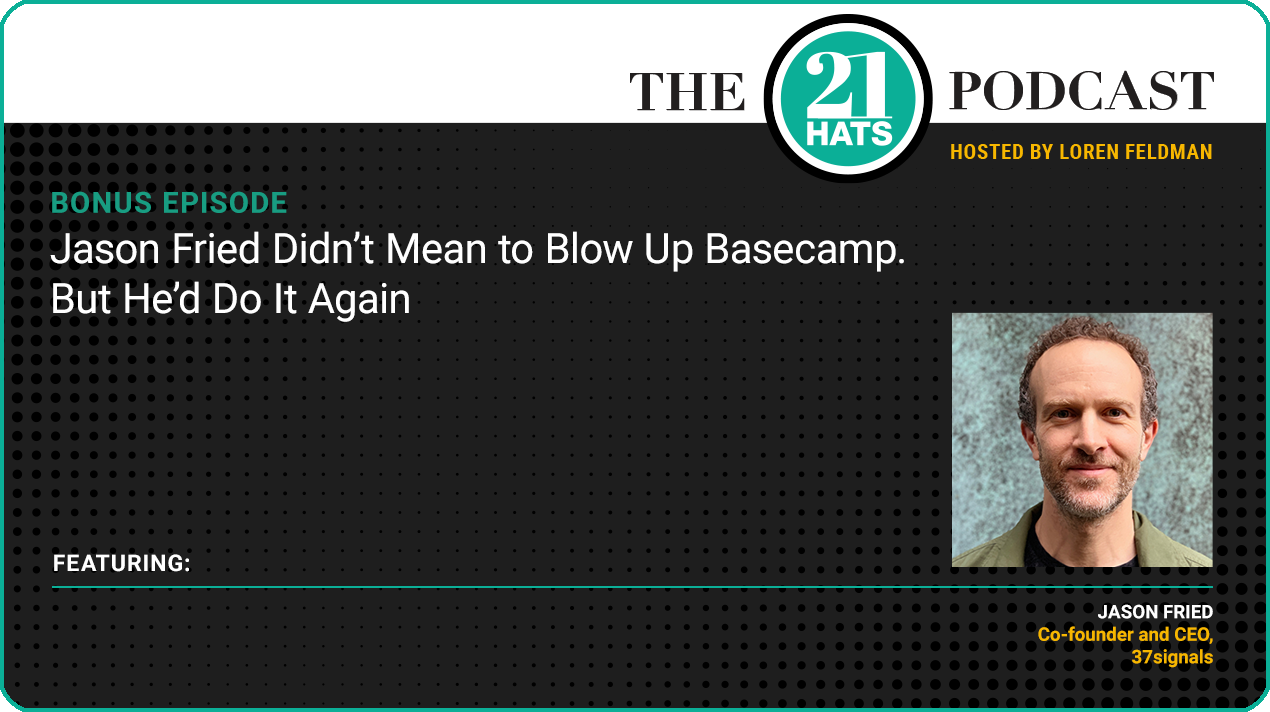 Bonus Episode: Jason Fried Didn’t Mean to Blow Up Basecamp. But He’d Do It Again